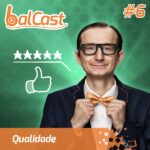 BalCast #6 – Qualidade
