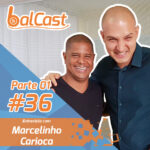 BalCast #36 – Entrevista com Marcelinho Carioca – Parte 1
