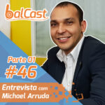 Balcast #46 – Entrevista com Michael Arruda – Parte 01