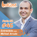 Balcast #46 – Entrevista com Michael Arruda – Parte 02