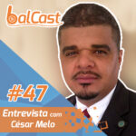 BalCast #47 – Entrevista com César Melo